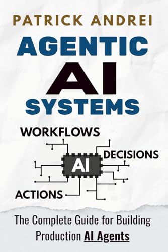 Agentic AI Systems - The Complete Guide for Building Production AI Agents: A practical guide for operators and technical teams building LLM-powered agent systems