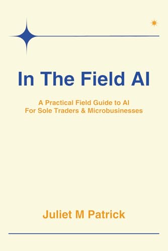 In The Field AI: A Practical Field Guide to AI for Sole Traders and Microbusinesses