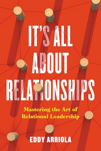 It's All About Relationships: Mastering the Art of Relational Leadership