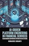 AI-DRIVEN PLATFORM ENGINEERING IN FINANCIAL SERVICES: TRANSFORMING DISTRIBUTED SYSTEMS FOR THE FUTURE