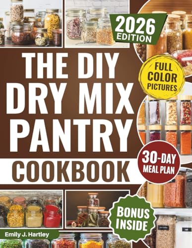 The DIY Dry Mix Pantry Cookbook: Turn Your Kitchen into an Inflation-Proof Machine. 50+ Homemade Mixes to Cut Costs, Eliminate Additives, and Cook Dinner in 20 Minutes (Includes 30-Day Meal Plan)