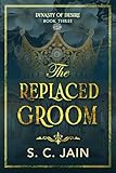 The Replaced Groom: Indian Royal Substitute Groom, Marriage of Convenience Romance (Dynasty of Desire Book 3)
