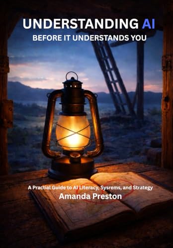 Understanding AI Before it Understands You: A Practical Guide to AI Literacy, Systems, and Strategy