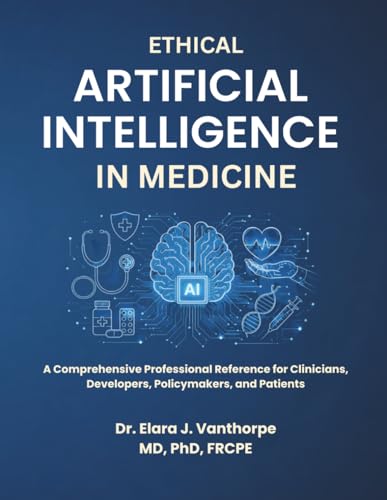 ETHICAL ARTIFICIAL INTELLIGENCE IN MEDICINE: A Comprehensive Professional Reference for Clinicians, Developers, Policymakers, and Patients
