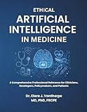 ETHICAL ARTIFICIAL INTELLIGENCE IN MEDICINE: A Comprehensive Professional Reference for Clinicians, Developers, Policymakers, and Patients