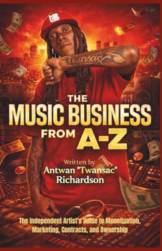 Music Business A to Z: The Independent Artist’s Guide to Monetization, Marketing, Contracts, and Ownership
