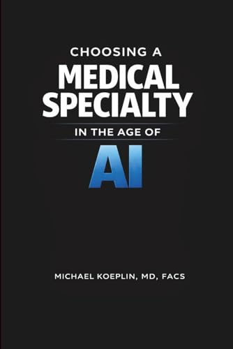 Choosing a Medical Specialty in the Age of AI: A Strategic Guide to Choosing a Medical Specialty, Residency Planning, and Long-Term Physician Career Durability (The Physician Decision Framework)