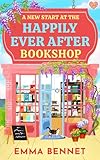 A New Start at the Happily Ever After Bookshop: an uplifting, heartwarming small-town romance of second chances, with slow-burn chemistry and a guaranteed HEA (Castle Cove Book 1)