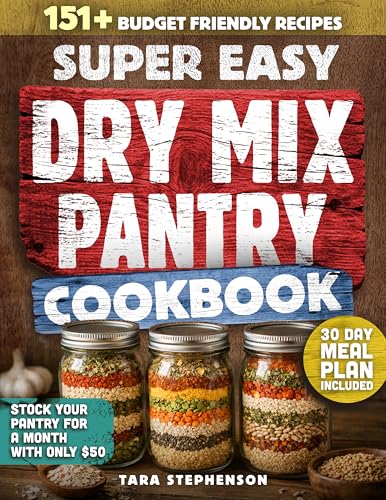 The Super Easy Dry Mix Pantry Cookbook: 151 Budget-Friendly Recipes to Stock Your Pantry for $50, Shop Just Once a Month and Cook with Clean Ingredients + 30-Day Meal Plan for Long-Term Storage