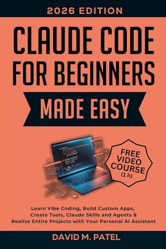 Claude Code for Beginners Made Easy: Learn Vibe Coding, Build Custom Apps, Create Tools, Claude Skills and Agents & Realize Entire Projects with Your ... Intelligence for Beginners Made Easy)