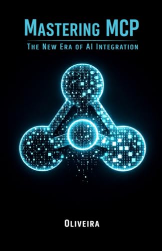 Mastering MCP: The New Era of AI Integration: How to Connect LLMs (Claude, ChatGPT) to Your Databases, APIs, and Local Files to Build Autonomous Agents with Python (AI Engineering & Local LLMs)