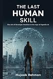 The Last Human Skill: The Art of Strategic Intuition in the Age of Agentic AI (The Sovereign Mind Series)