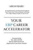 Your ERP Career Accelerator: A Transformative and Practical Guide to Fast-Track Your Future-Ready, Fulfilling, and High-Impact Career in the AI Era