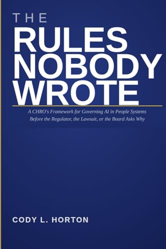 THE RULES NOBODY WROTE: A CHRO's Framework for Governing AI in People Systems Before the Regulator, the Lawsuit, or the Board Asks Why