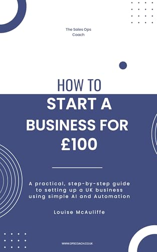 How To Start A Business For £100: A practical, step-by-step guide to setting up a UK business using simple AI and Automation