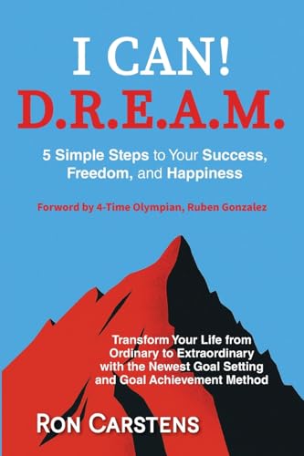 I CAN! DREAM: Five Simple Steps to Your Success, Happiness, and Freedom