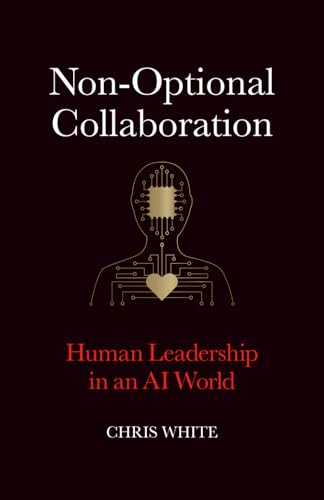Non-Optional Collaboration: Human Leadership in the AI World