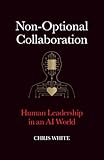 Non-Optional Collaboration: Human Leadership in the AI World