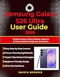 SAMSUNG GALAXY S26 ULTRA USER GUIDE 2026: Complete Setup, Privacy Display, Galaxy AI & Camera Guide for Beginners and Seniors