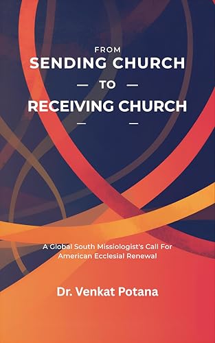 From Sending Church to Receiving Church: A Global South Missiologist’s Call for American Ecclesial Renewal (Dr. Potana's: The Pearl of Missiology Literature)