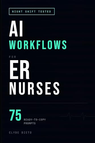 AI Workflows for ER Nurses: Automate Documentation, Triage Faster, Slash Admin Time, and Prevent Burnout with 75 Ready-to-Copy Prompts