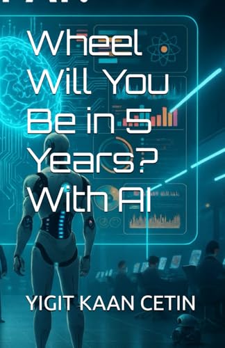 Wheel Will You Be in 5 Years? With AI: A Practical Guide to Using AI in Everyday Life