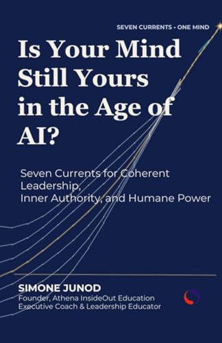 Is Your Mind Still Yours in the Age of AI?: Seven Currents for Coherent Leadership, Inner Authority, and Humane Power