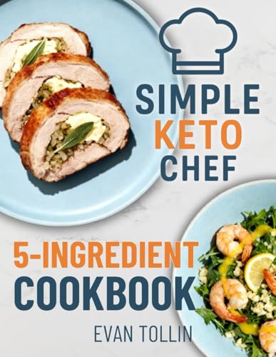 Simple Keto Chef 5-Ingredient Cookbook: 110 Simple Low-Carb Recipes With Five Ingredients Or Less To Lose Weight, Save Time, And Master Keto Cooking