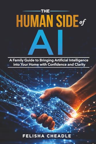 The Human Side Of AI: A Family Guide to Bringing Artificial Intelligence into Your Home with Confidence and Clarity
