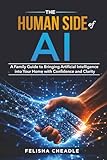 The Human Side Of AI: A Family Guide to Bringing Artificial Intelligence into Your Home with Confidence and Clarity