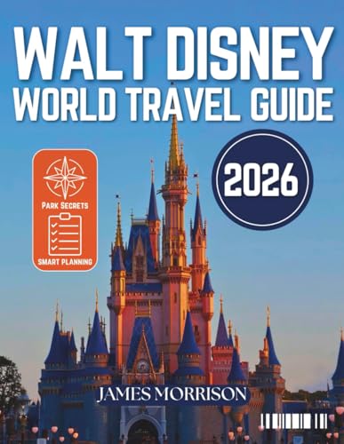 Walt Disney World Travel Guide 2026: The Essential Companion to EPCOT, Magic Kingdom, Animal Kingdom, Hollywood Studios & Much More With Maps