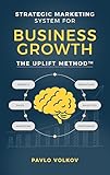 Strategic Marketing Systems for Business Growth: The Uplift Method™
