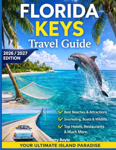 FLORIDA KEYS TRAVEL GUIDE 2026/2027: A Road Trip Companion to Key Largo, Islamorada, Marathon & Key West — Beaches, Snorkeling, Scenic Drives, Hidden Gems & Maps