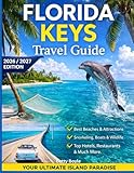 FLORIDA KEYS TRAVEL GUIDE 2026/2027: A Road Trip Companion to Key Largo, Islamorada, Marathon & Key West — Beaches, Snorkeling, Scenic Drives, Hidden Gems & Maps