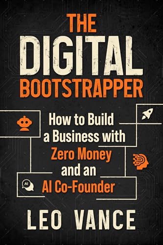 The Digital Bootstrapper: How to Build a Business with Zero Money and an AI Co-Founder