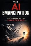 The AI Emancipation: The Tragedy of the Unprepared