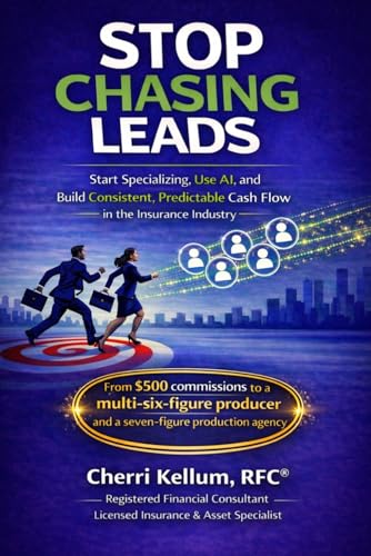 STOP CHASING LEADS: Start Specializing, Use AI, and Build Consistent, Predictable Cash Flow in the Insurance Industry