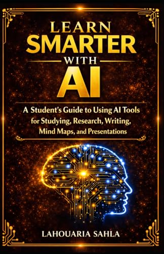 Learn Smarter with AI: A Student's Guide to Using AI Tools for Studying, Research, Writing, Mind Maps, and Presentations