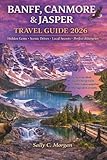 Banff, Canmore and Jasper Travel Guide: Hidden Gems • Scenic Drives • Local Secrets • Perfect Itineraries