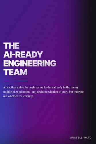 The AI-Ready Engineering Team: Your team is already using AI tools. The results are uneven. This book is about fixing that