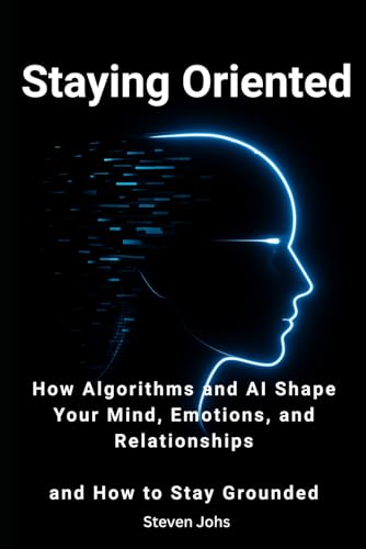 Staying Oriented: How Social Media Algorithms and AI Shape Your Emotions — and How to Stay Grounded