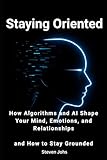 Staying Oriented: How Social Media Algorithms and AI Shape Your Emotions — and How to Stay Grounded