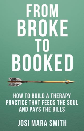 From Broke to Booked: How to Build a Therapy Practice that Feeds the Soul and Pays the Bills