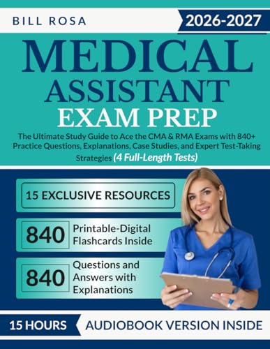 Medical Assistant Exam Prep: The Ultimate Study Guide to Ace the CMA & RMA Exams with 840+ Practice Questions, Explanations, Case Studies, and Expert Test-Taking Strategies (4 Full-Length Tests)