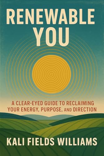 Renewable You: A Clear-Eyed Guide to Reclaiming Your Energy, Purpose, and Direction
