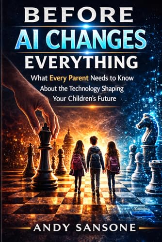 Before AI changes Everything: What Every Parent Needs to Know About the Technology Shaping Your Children's Future