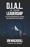 Dial In Your Leadership: Four Non-Negotiables for Leading with Clarity, Trust, and Purpose