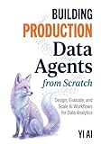 Building Production Data Agents: Design, Evaluate, and Scale AI Workflows for Data Analytics