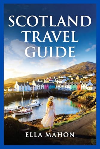 Scotland Travel Guide 2026: Experience Edinburgh, Glasgow, the Highlands & Isle of Skye, Curated Itineraries and 25 Unforgettable Adventures