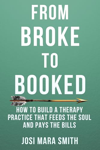 From Broke to Booked: How to Build a Therapy Practice that Feeds the Soul and Pays the Bills